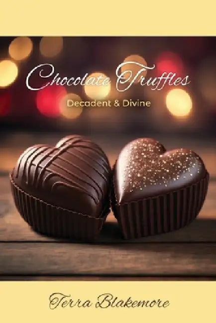 Chocolate Truffles: Decadent & Divine by Terra Blakemore