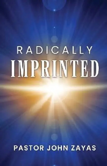 Radically Imprinted by Pastor John Zayas
