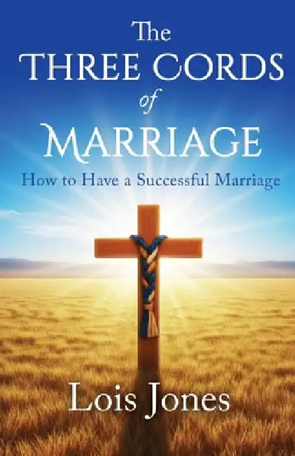 The Three Cords of Marriage: How to Have a Successful Marriage by Lois Jones