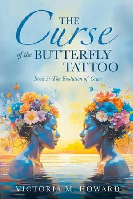 The Curse of the Butterfly Tattoo: Book 3: The Evolution of Grace by Victoria M. Howard