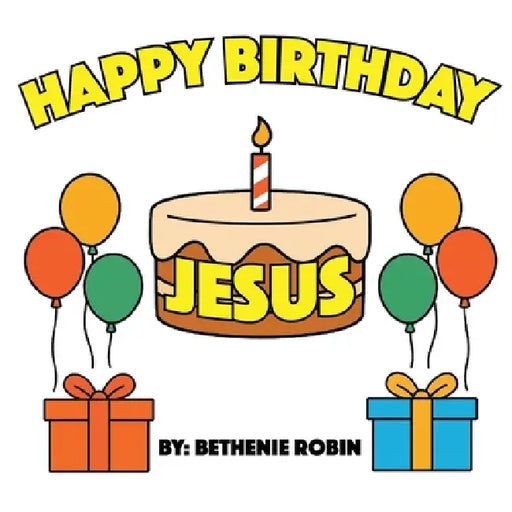 Happy Birthday, Jesus! by Bethenie Robin