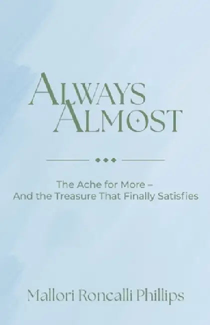 Always Almost: The Ache for More and the Treasure That Finally Satisfies by Mallori Roncalli Phillips