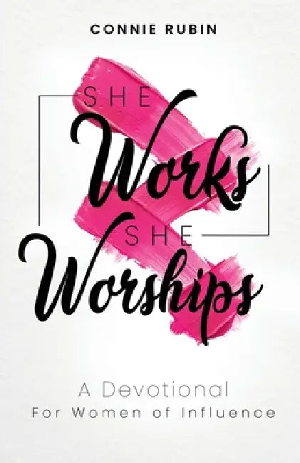 She Works; She Worships: A Devotional for Women of Influence by Connie Rubin