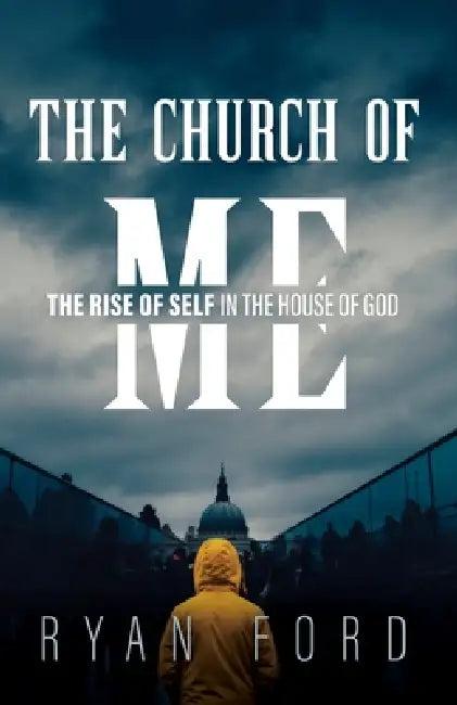 The Church of Me: The Rise of Self in the House of God by Ryan Ford