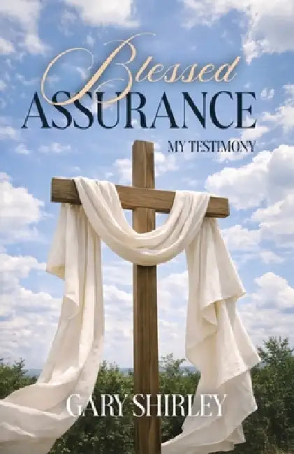 Blessed Assurance: My Testimony by Gary Shirley
