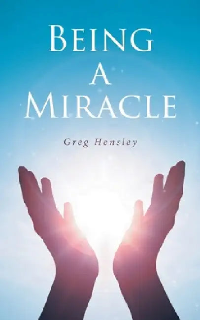 Being A Miracle by Greg Hensley
