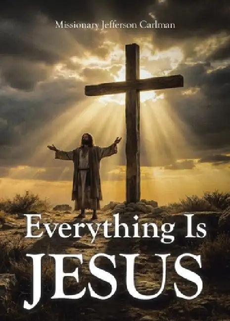 Everything Is Jesus by Missionary Jefferson Carlman