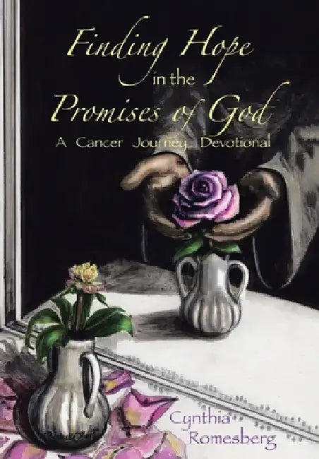 Finding Hope in the Promises of God: A Cancer Journey Devotional by Cynthia Romesberg
