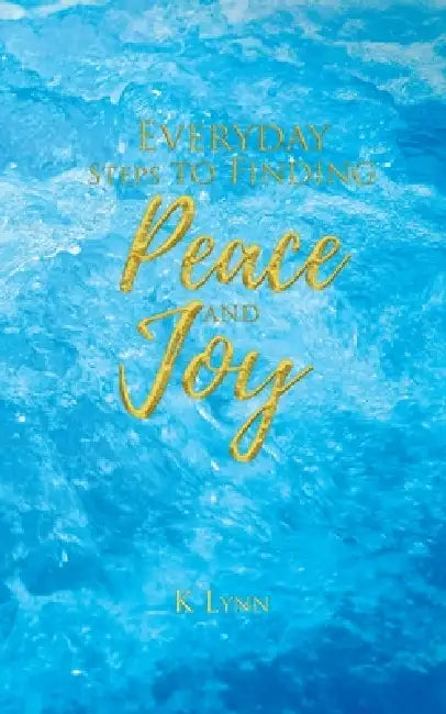 Everyday Steps to Finding Peace and Joy by K. Lynn