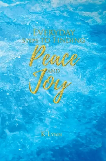 Everyday Steps to Finding Peace and Joy by K. Lynn