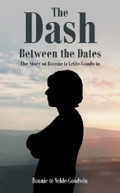 The Dash Between the Dates by Bonnie Te Velde-Goodwin