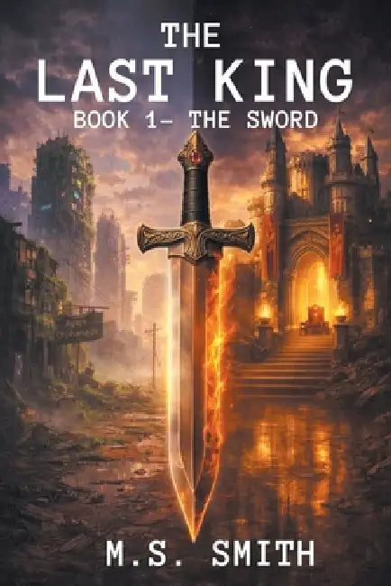 The Last King: Book 1 - The Sword by M. S. Smith