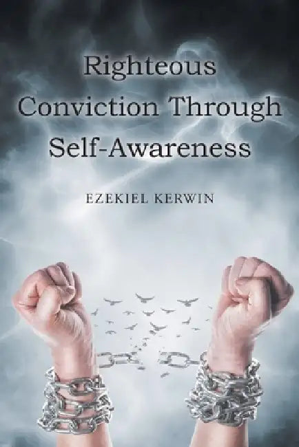 Righteous Conviction Through Self-Awareness by Ezekiel Kerwin