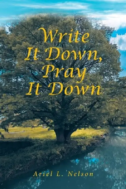 Write It Down, Pray It Down by Ariel L. Nelson