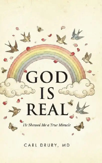 God is Real: He Showed Me a True Miracle by Carl Drury