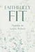 Faithfully Fit: Devotions for Lasting Wellness by Roxanne Oliver