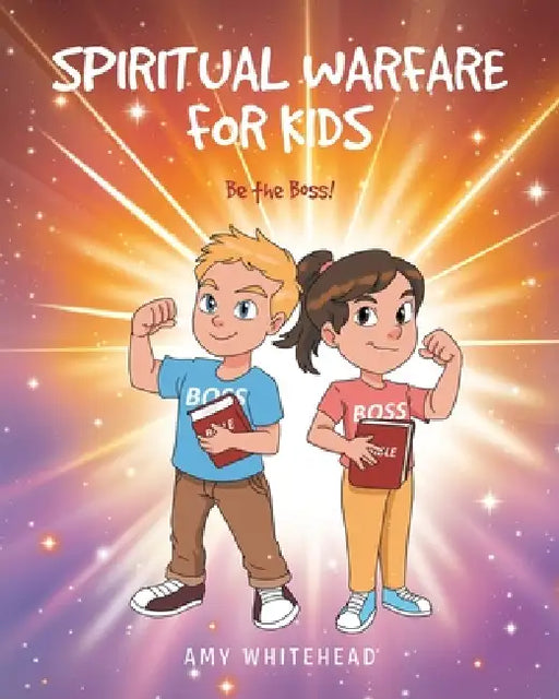 Spiritual Warfare for Kids: Be the Boss! by Amy Whitehead