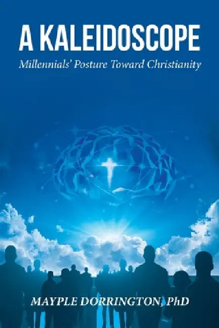 A Kaleidoscope: Millennials' Posture Toward Christianity by Mayple Dorrington