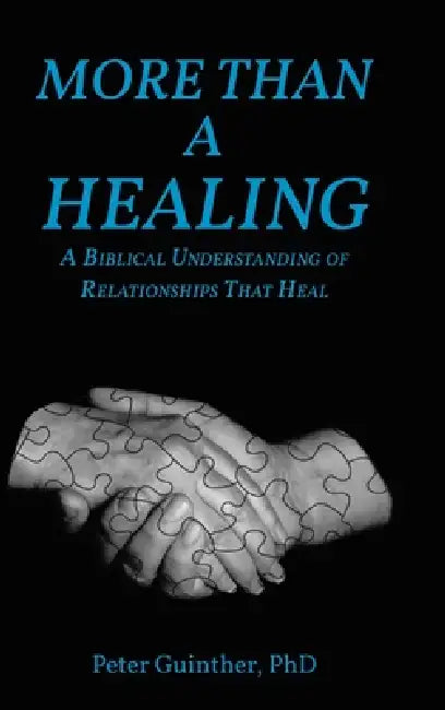 More Than a Healing: A Biblical Understanding of Relationships That Heal by Peter Guinther