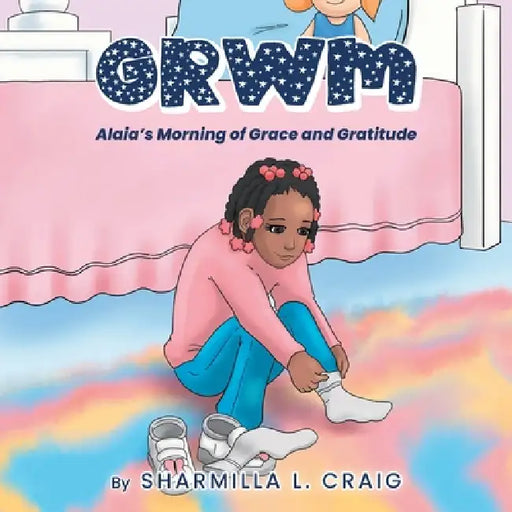 Grwm: Alaia's Morning of Grace and Gratitude by Sharmilla L. Craig