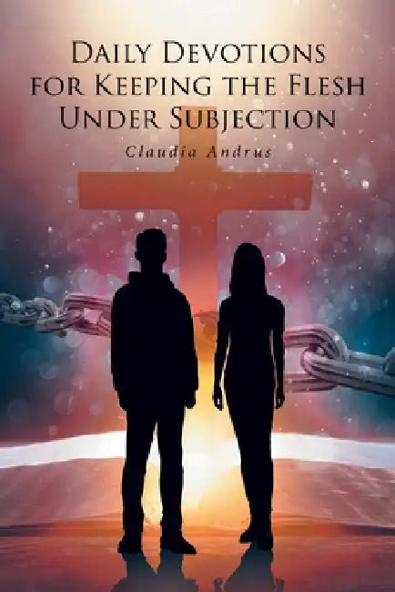 Daily Devotions for Keeping the Flesh Under Subjection by Claudia Andrus