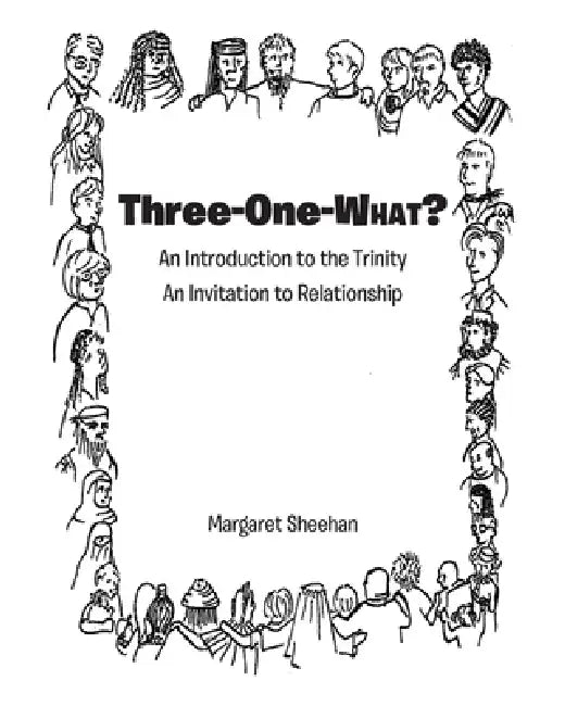 Three-One-WHAT?: An Introduction to the Trinity An Invitation to Relationship by Margaret Sheehan