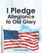 I Pledge Allegiance to Old Glory by Colleen Marie Wright