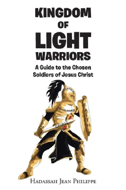 Kingdom of Light Warriors: A Guide to the Chosen Soldiers of Jesus Christ by Hadassah Jean Philippe
