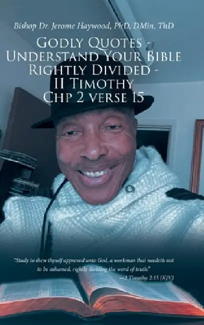Godly Quotes: Understand Your Bible Rightly Divided - II Timothy Chp 2 Verse 15 by Bishop Jerome Haywood Dmin Thd