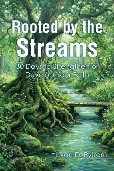 Rooted by the Streams: 30 Days to Strengthen or Develop Your Faith by Livan D. Pyfrom