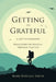 Getting to Grateful: A Gift to Graduates - Reflections on Mindful, Virtuous Practice by Mark Douglas Smith