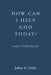 How Can I Help God Today?: Actually, He Will Be Helping Me! by Jeffrey R. Miller