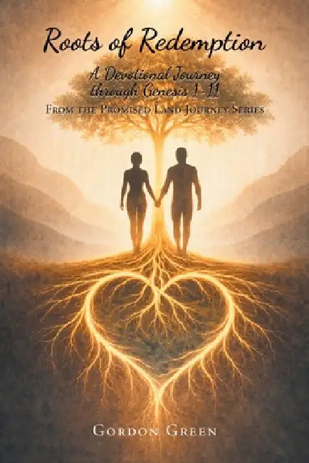 Roots of Redemption: A Devotional Journey through Genesis 1-11: Beginning to Babel by Gordon Green