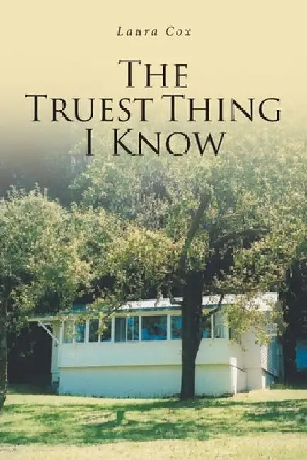 The Truest Thing I Know by Laura Cox