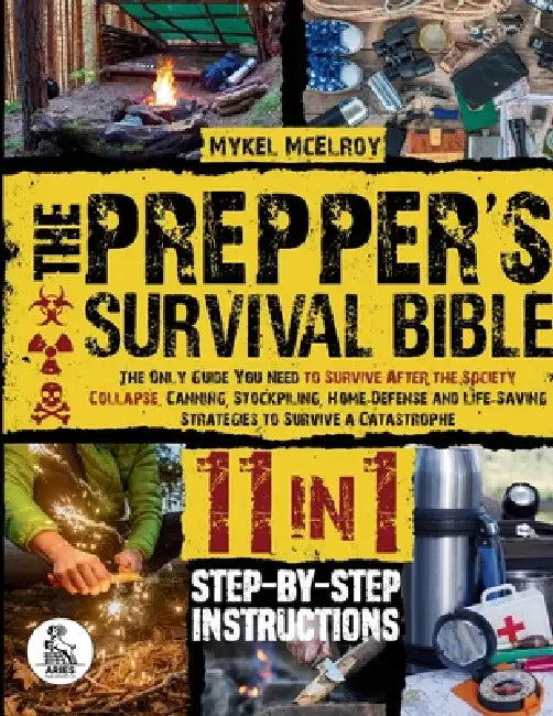 Prepper's survival guide: The Only Guide You Need To Survive After The Society Collapse. Canning, Stockpiling, Home-Defense And Life-Saving Strategies by Mykel McElroy, Aries Publishing