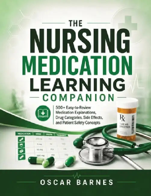 The Nursing Medication Learning Companion: 500+ Easy-to-Review Medication Explanations, Drug Categories, Side Effects, and Patient Safety Concepts by Oscar Barnes