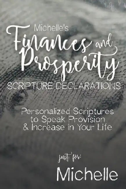 Michelle's Finances and Prosperity Scripture Declarations: Personalized Scriptures to Speak Provision & Increase in Your Life by Myversion LLC