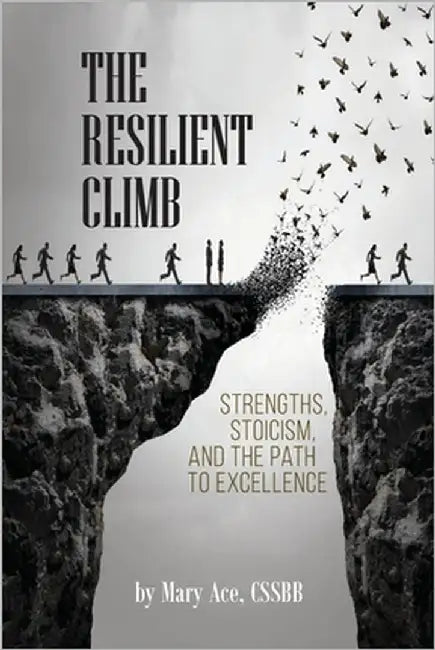 The Resilient Climb: Strengths, Stoicism, and the Path to Excellence by Ace Cssbb, Mary