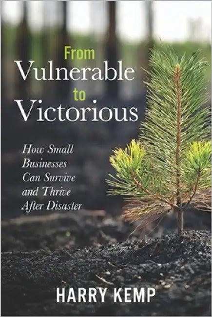 From Vulnerable to Victorious: How Small Businesses Can Survive and Thrive After Natural Disasters: A Practical Guide to Resilience, Recovery, and Lon by Kemp, Harry