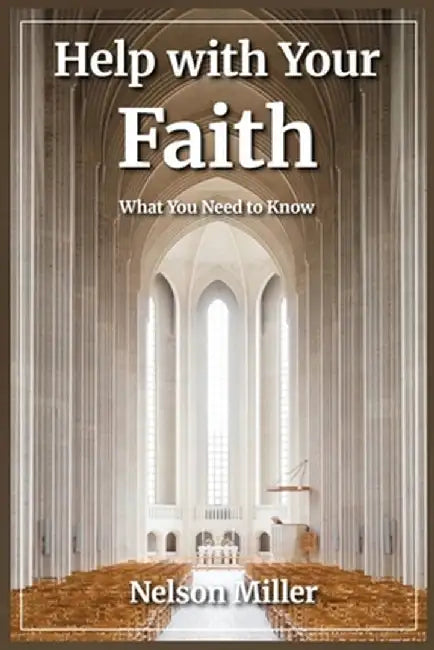 Help with Your Faith: What You Need to Know by Nelson Miller