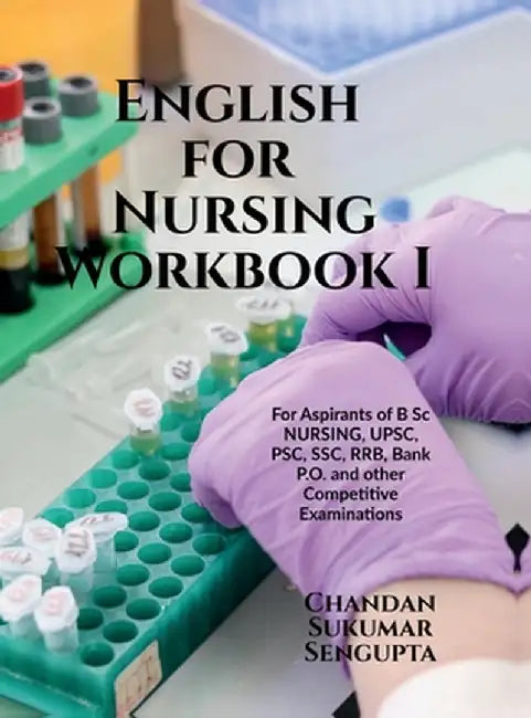 English for Nursing Workbook I: For Aspirants of B Sc NURSING, UPSC, PSC, SSC, RRB, Bank P.O. and other Competitive Examinations by Chandan Sukumar SenGupta