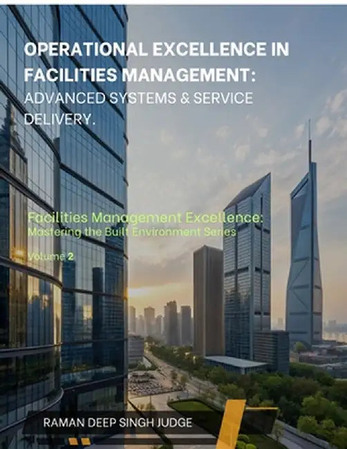 Operational Excellence in Facilities Management: Advanced Systems & Service Delivery by Raman Deep Singh Judge