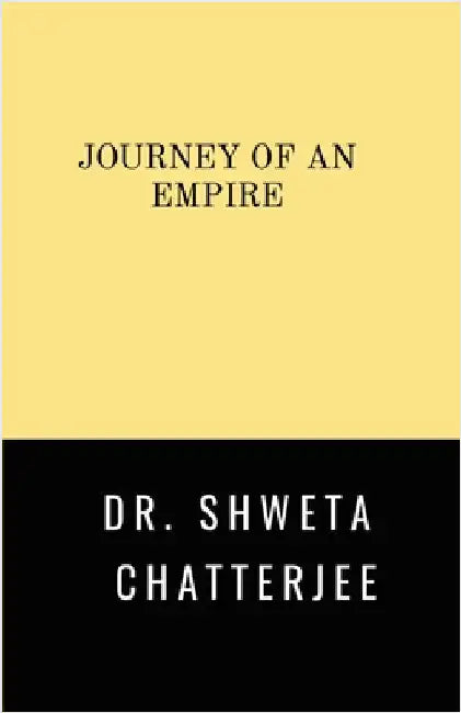 Journey of An Empire by Dr Shweta Chatterjee