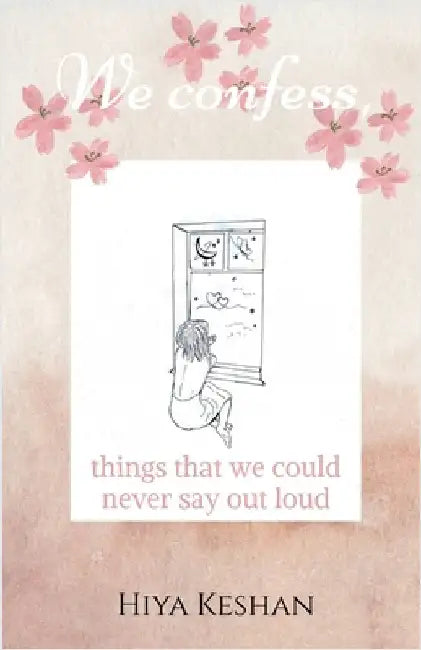 We confess,: Things we could never say out loud by Hiya Keshan