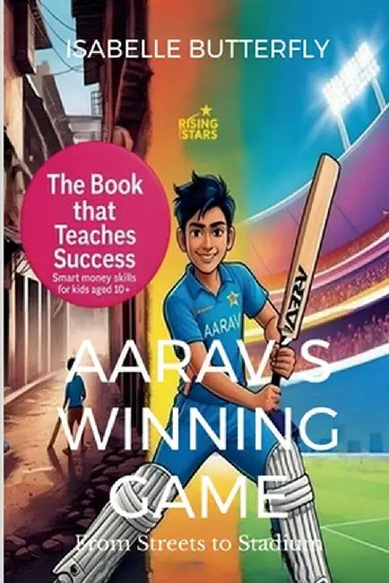 Aarav´s Winning Game - From Streets to Stadium: How Wise Moves & Money Skills Made Him a Cricket Star: A Story of Cricket, Entrepreneurship and Succes by Isabelle Butterfly