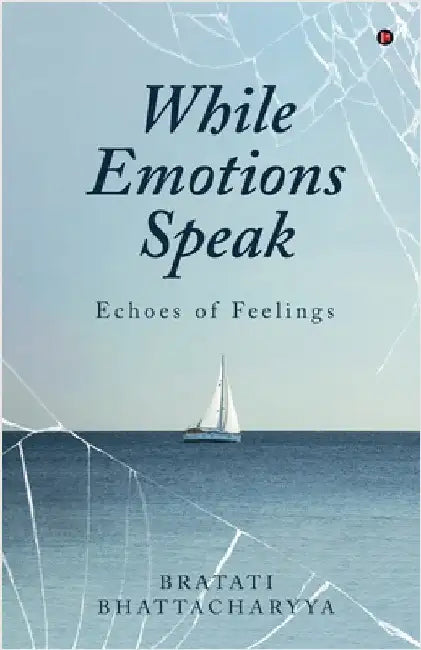 While Emotions Speak: Echoes of Feelings by Bratati Bhattacharyya