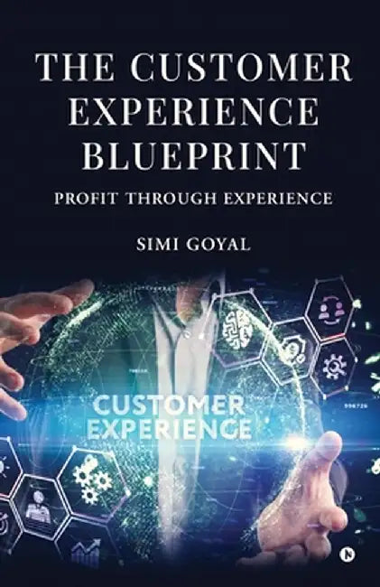The Customer Experience Blueprint: Profit Through Experience by Simi Goyal
