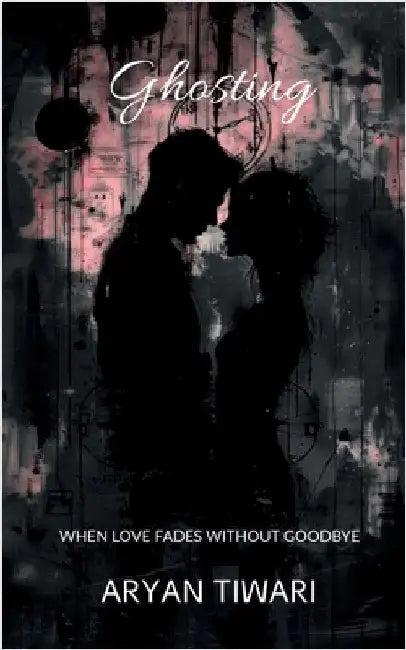Ghosting: When Love Fades Without a Goodbye by Aryan Tiwari