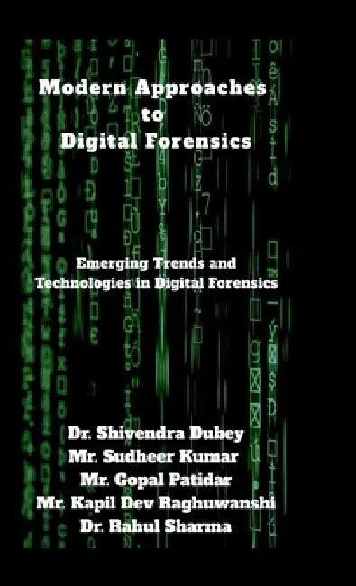 Modern Approaches to Digital Forensics: Emerging Trends and Technologies in Digital Forensics by Dr Shivendra Dubey