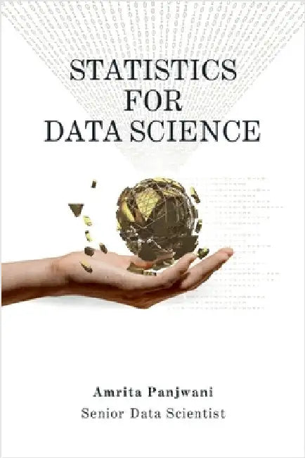 Statistics for Data Science: A Beginner-Friendly Guide to Concepts, Code & Clarity by Amrita Panjwani
